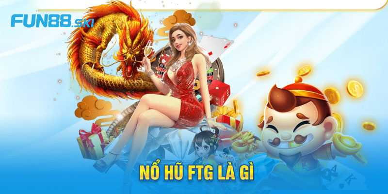 FTG nổ hũ là gì?